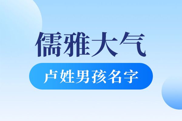 儒雅大气点的卢姓男孩名字